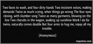 Two faces to wash, and four dirty hands Two insistent voices, making ...
