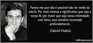 Parece-me que não é possível não ter medo da morte. Por mais ...