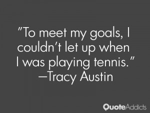 tracy austin quotes to meet my goals i couldn t let up when i was ...