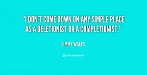 don't come down on any simple place as a deletionist or a ...
