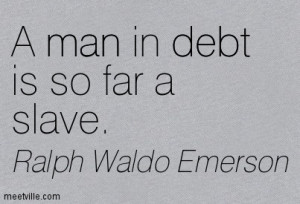 Man In Debt Is So Far A Slave.