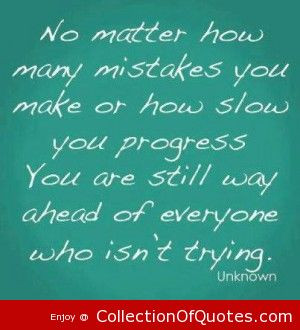 No Matter How Many Mistakes You Make Or How Slow You Progress You Are ...