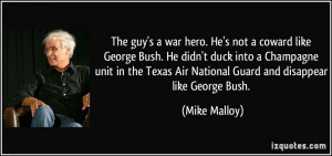 The guy's a war hero. He's not a coward like George Bush. He didn't ...