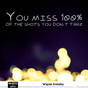 quotes for pictures - Wayne Gretzky - You miss 100% of the shots ...
