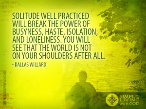 ... power of busyness, haste, isolation, and loneliness. - Dallas Willard