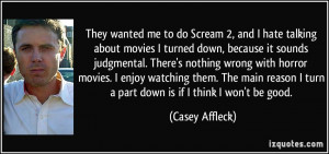 They wanted me to do Scream 2, and I hate talking about movies I ...