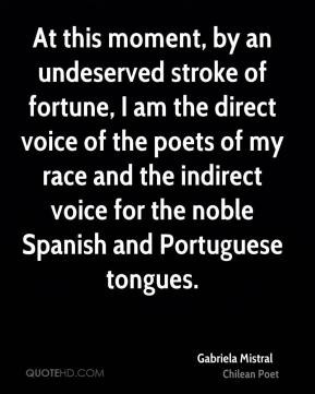 Gabriela Mistral - At this moment, by an undeserved stroke of fortune ...