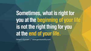 Sometimes, what is right for you at the beginning of your life is not ...