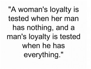 loyalty is tested when her man has nothing and a man s loyalty is ...