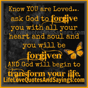 Know YOU are Loved... ask God to forgive you with all your heart and ...