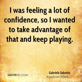 Gabriela Sabatini - I was feeling a lot of confidence, so I wanted to ...