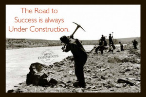 The Road To Success Is Always Under Construction - Success Quote