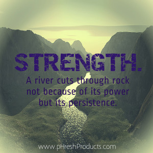 Home » Quotes » STRENGTH. A river cuts through rock not because of ...