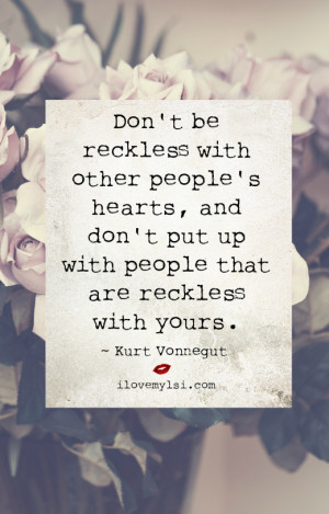 Don’t be reckless with other people’s hearts, and don’t put up ...