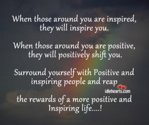... Quotes » When Those Around You Are Inspired, They Will Inspire You