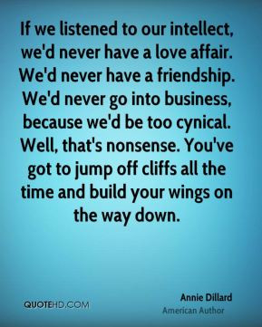 Dillard - If we listened to our intellect, we'd never have a love ...