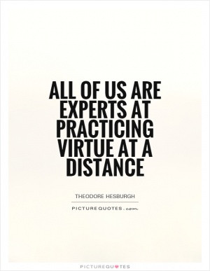 All of us are experts at practicing virtue at a distance