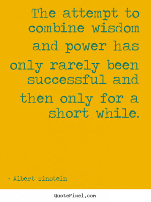 Quotes about success - The attempt to combine wisdom and power has ...