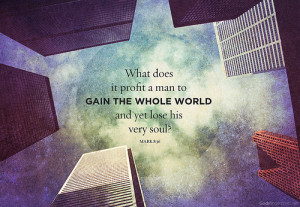 What good is it for a man to gain the whole world, yet forfeit his ...