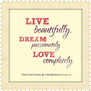 Quote | Live beautiful, Dream passionately, Love completely.