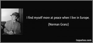 find myself more at peace when I live in Europe. - Norman Granz