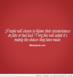 People will choose to blame their circumstances on fate or bad luck ...