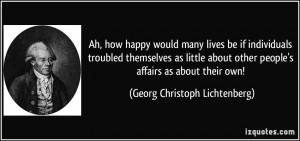 Ah, how happy would many lives be if individuals troubled themselves ...