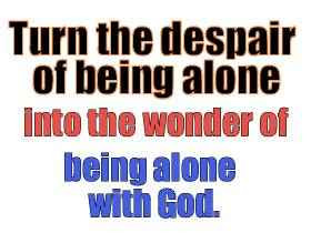 ... alone into the Wonder of Being alone with god ~ Being in Love Quote