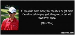 ... kids to play golf, the green jacket will mean even more. - Mike Weir
