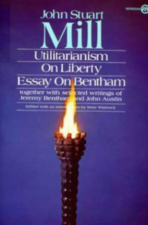 Utilitarianism, On Liberty, and Essay on Bentham: Together With ...