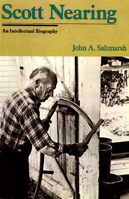 Scott Nearing: The Making of a Homesteader (The Good Life Series)