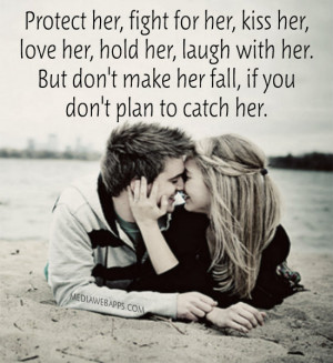 , love her, hold her, laugh with her. But don't make her fall, if you ...