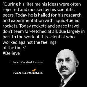 ... and mocked by his scientific peers.” – Robert Goddard #Believe
