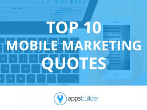 Top 10 Mobile Marketing Quotes from the pros!