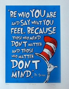 Great advice from Dr. Suess! My credo for life, but try not to hurt ...