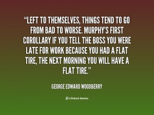 quote-George-Edward-Woodberry-left-to-themselves-things-tend-to-go ...