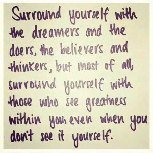 surround yourself with...
