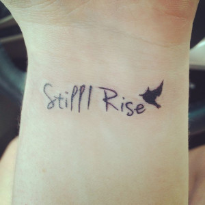 Still I Rise wrist tattoo. Inspired by Maya Angelou.