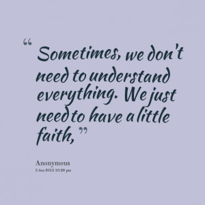 ... need to understand everything we just need to have a little faith