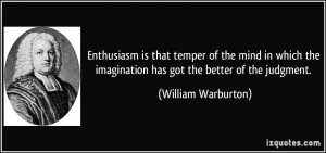 Enthusiasm is that temper of the mind in which the imagination has got ...