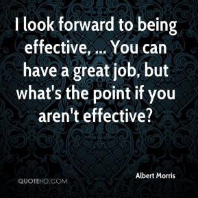 Albert Morris - I look forward to being effective, ... You can have a ...