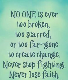 No One Is Ever Too Scarred, Or Too Far-Gone To Create Change. Never ...