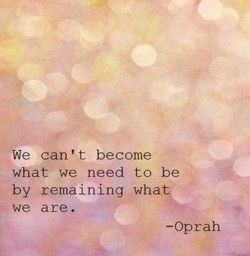 ... need to be by remaining what you are. ~Oprah #Inspirational #Quotes