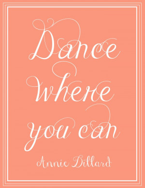 Free Printable | Dance Where You Can - Annie Dillard. Click through to ...