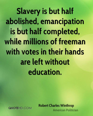 Slavery is but half abolished, emancipation is but half completed ...