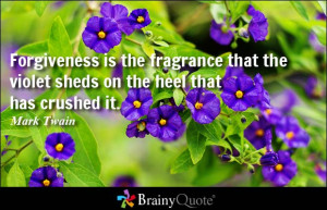 Forgiveness is the fragrance that the violet sheds on the heel that ...