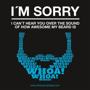 Awesome Beard Quotes | sorry I can't hear you over the sound of how ...