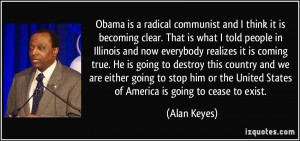 ... the United States of America is going to cease to exist. - Alan Keyes