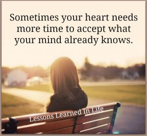 Sometimes your Heart Needs more time to accept what your mind already ...