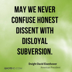 May we never confuse honest dissent with disloyal subversion.